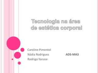 Caroline Pimentel
Nádia Rodrigues ADS-MA3
Rodrigo Yanase
 