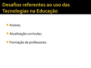  Acesso;
 Atualização curricular;
 Formação de professores.
 