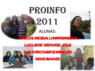 PROINFO 2011 ALUNAS: DARÍLHIA SOSSAI LIMA FERREIRA LUCILEIDE VIEIRA DE JESUS RAILDA DO SANTOS MARQUES MONTANHA-ES 