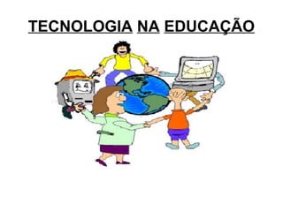 TECNOLOGIA NA EDUCAÇÃO
 
