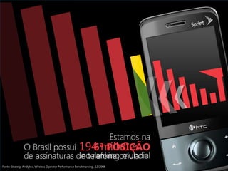 194 milhões
                                                            6ª POSIÇÃO
Fonte: Strategy Analytics, Wireless Operator Performance Benchmarking , 12/2008
 