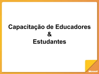 Capacitação de Educadores
            &
        Estudantes
 