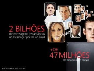 2


                                               47
Fonte: Microsoft Brasil – MSN - Janeiro 2010
 