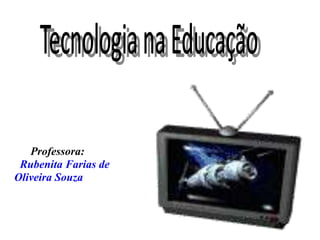 Professora:
Rubenita Farias de
Oliveira Souza
 