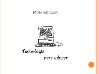 PARA EDUCAR