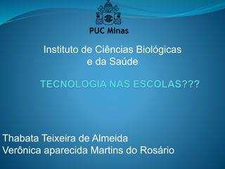 Thabata Teixeira de Almeida
Verônica aparecida Martins do Rosário
Instituto de Ciências Biológicas
e da Saúde
 