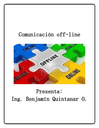 Comunicación off-line
Presenta:
Ing. Benjamín Quintanar O.
 