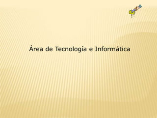 Área de Tecnología e Informática
 