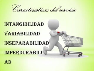 Intangibilidad
Variabilidad
Inseparabilidad

Imperdurabilid
ad

 