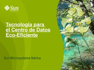 Sun Microsystems Ibérica Tecnología para  el Centro de Datos Eco-Eficiente 