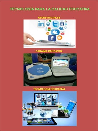 TECNOLOGÍA PARA LA CALIDAD EDUCATIVA
REDES SOCIALES
CANAIMA EDUCATIVA
TECNOLOGÍA EDUCATIVA
 