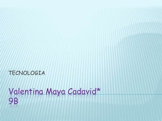 TECNOLOGIA


Valentina Maya Cadavid*
9B
 