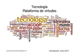 Tecnología
Plataforma de virtudes
www.educarconlosmedios.blogspot.com Actualización, enero 2015
 