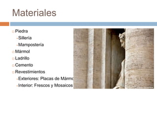 Materiales
 Piedra
 Sillería
 Mampostería
 Mármol
 Ladrillo
 Cemento
 Revestimientos
 Exteriores: Placas de Mármol
 Interior: Frescos y Mosaicos
 