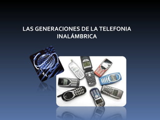 LAS GENERACIONES DE LA TELEFONIA INALÁMBRICA 