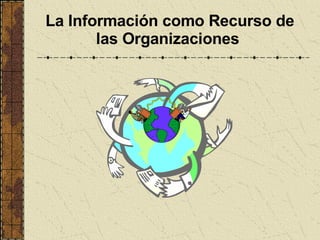 La Información como Recurso de las Organizaciones   
