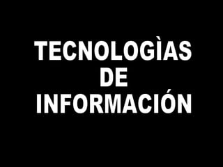 TECNOLOGÌAS  DE  INFORMACIÓN 