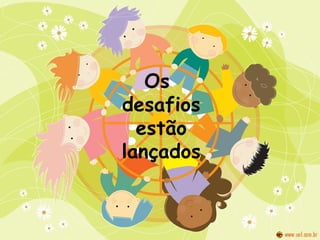Os  desafios estão lançados 
