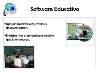 Software Educativo Apoyan funciones educativas y de investigación. Enfatiza mas el aprendizaje creativo que la enseñanza.  