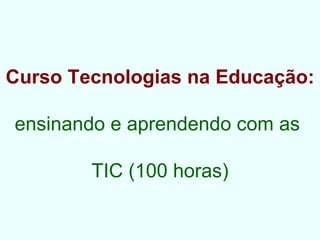 Curso Tecnologias na Educação: ensinando e aprendendo com as  TIC (100 horas) 