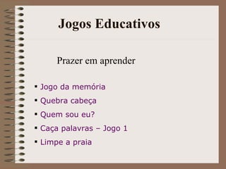 Jogos Educativos Prazer em aprender Jogo da memória Quebra cabeça Quem sou eu?  Caça palavras – Jogo 1 Limpe a praia 