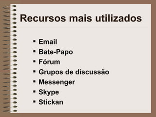 Recursos mais utilizados Email Bate-Papo Fórum Grupos de discussão Messenger Skype Stickan 