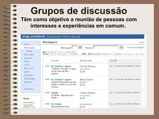 Grupos de discussão Têm como objetivo a reunião de pessoas com interesses e experiências em comum.  