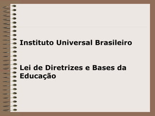 Instituto Universal Brasileiro Lei de Diretrizes e Bases da Educação  