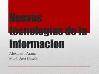 Nuevas tecnologías de la informacion AlexandroArana María José Gascón 