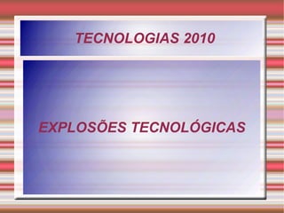 TECNOLOGIAS 2010 EXPLOSÕES TECNOLÓGICAS 