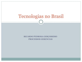 RICARDO PEDROSA GERÇOSSIMO PROCESSOS GERENCIAS Tecnologias no Brasil 