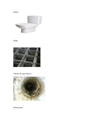 inodoro
Mallas
Tuberías de aguas blancas
Piedra picada
 