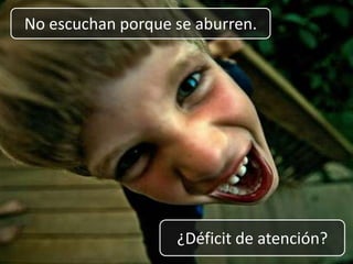 No escuchan porque se aburren.¿Déficit de atención?