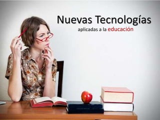Nuevas Tecnologías aplicadas a la educación 