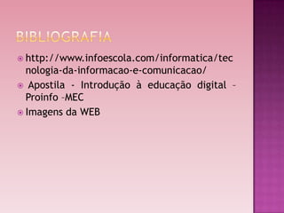  http://www.infoescola.com/informatica/tec
  nologia-da-informacao-e-comunicacao/
 Apostila - Introdução à educação digital –
  Proinfo –MEC
 Imagens da WEB
 