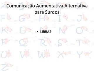 Comunicação Aumentativa Alternativa
           para Surdos


             • LIBRAS
 