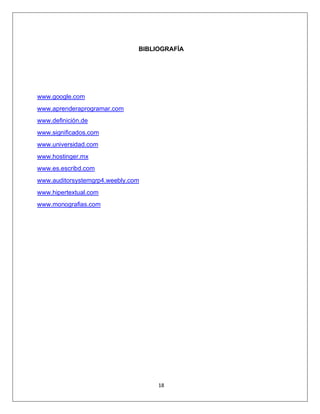 18
BIBLIOGRAFÍA
www.google.com
www.aprenderaprogramar.com
www.definición.de
www.significados.com
www.universidad.com
www.hostinger.mx
www.es.escribd.com
www.auditorsystemgrp4.weebly.com
www.hipertextual.com
www.monografias.com
 