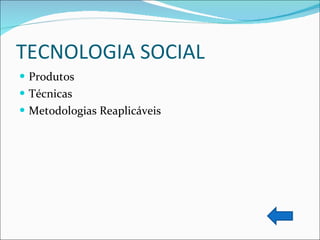 TECNOLOGIA SOCIAL Produtos  Técnicas Metodologias Reaplicáveis 