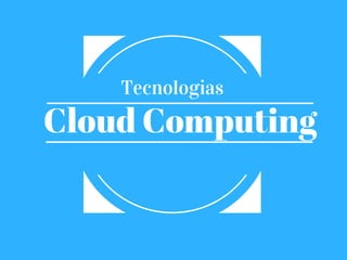 Cloud Computing
Tecnologias
que é Cloud Computing e como surg
 