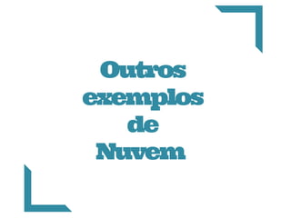 Outros
exemplos
de
Nuvem
 