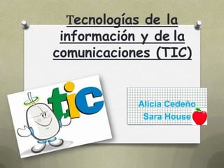 Tecnologías de la información y dela comunicaciones (TIC) Alicia Cedeño Sara House 