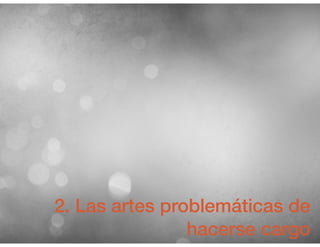 2. Las artes problemáticas de
hacerse cargo
 