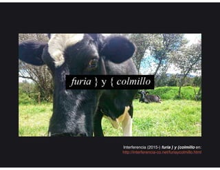 Interferencia (2015-) furia } y {colmillo en:
http://interferencia-co.net/furiaycolmillo.html
 