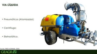 28
• Pneumáticos (Atomizador);
• Centrífugo;
• Eletrostático.
VIA LÍQUIDA
Fonte: FRED HOPKINS, 2025.
 