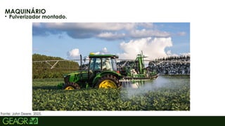 34
MAQUINÁRIO
• Pulverizador montado.
Fonte: John Deere, 2025.
 
