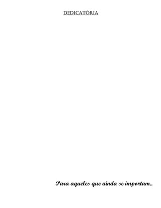 DEDICATÓRIA




Para aqueles que ainda se importam..
 