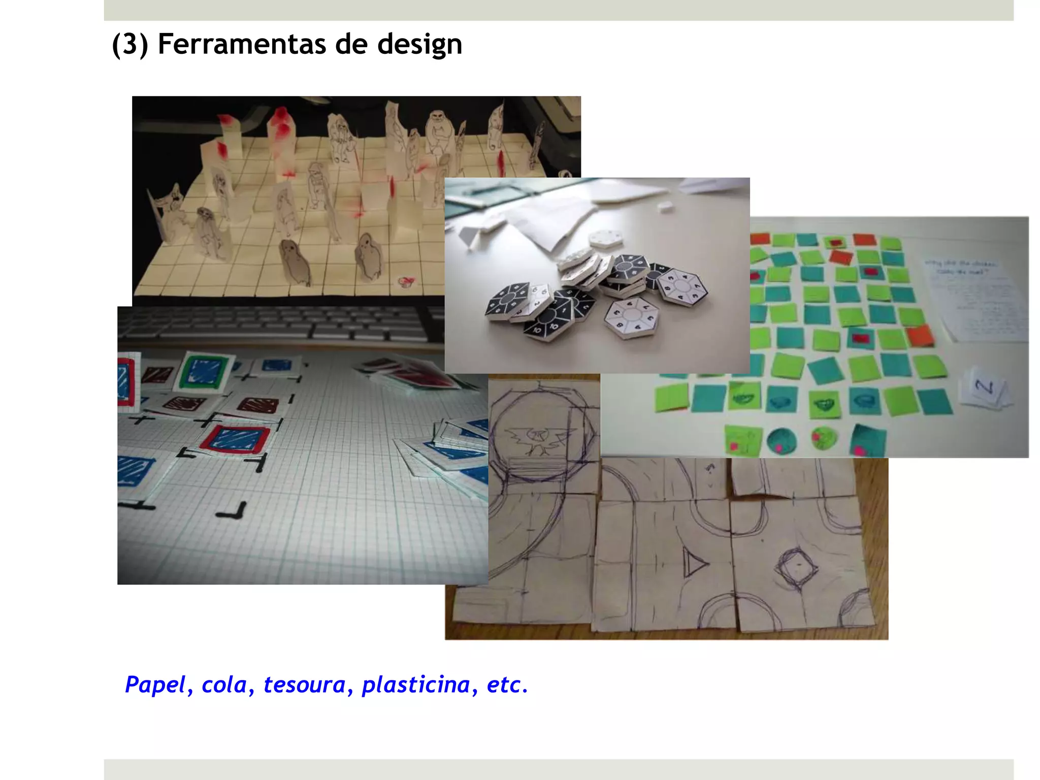 (3) Ferramentas de design




 Papel, cola, tesoura, plasticina, etc.
 