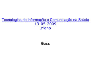         Tecnologias de Informação e Comunicação na Saúde 13-05-2009 3ºano       Gass           