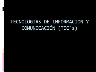 TECNOLOGIAS DE INFORMACION Y COMUNICACIÓN (TIC´s) 