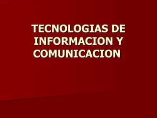TECNOLOGIAS DE INFORMACION Y COMUNICACION   